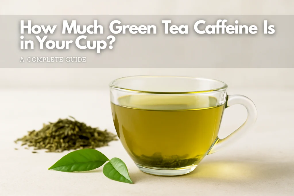 How Much Green Tea Caffeine Is in Your Cup?